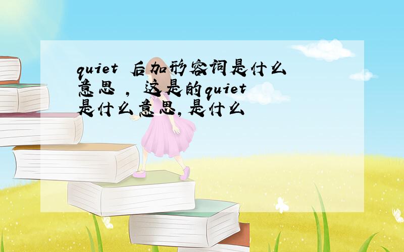 quiet 后加形容词是什么意思 , 这是的quiet 是什么意思,是什么