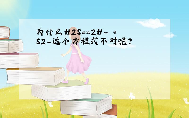 为什么H2S==2H- + S2-这个方程式不对呢?