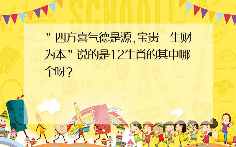 ”四方喜气德是源,宝贵一生财为本”说的是12生肖的其中哪个呀?