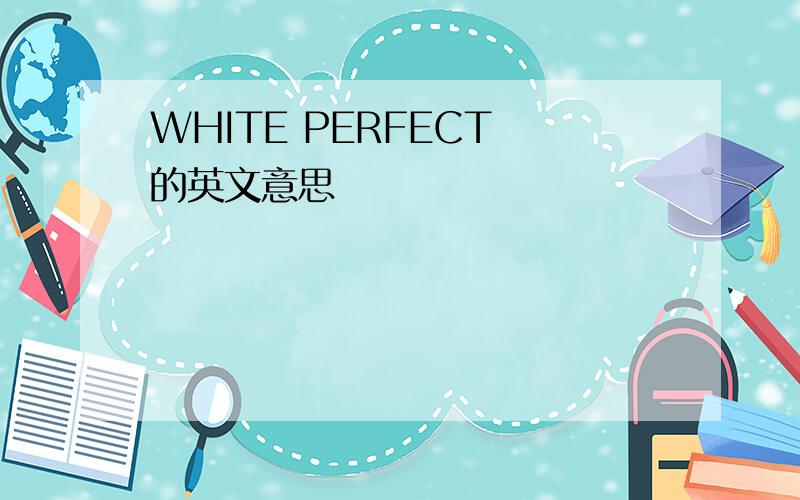 WHITE PERFECT 的英文意思