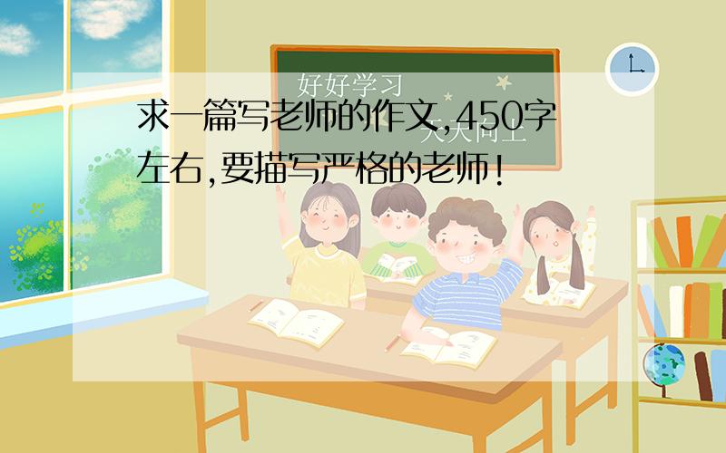 求一篇写老师的作文,450字左右,要描写严格的老师!