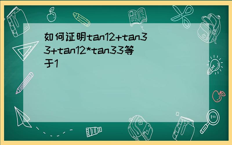 如何证明tan12+tan33+tan12*tan33等于1