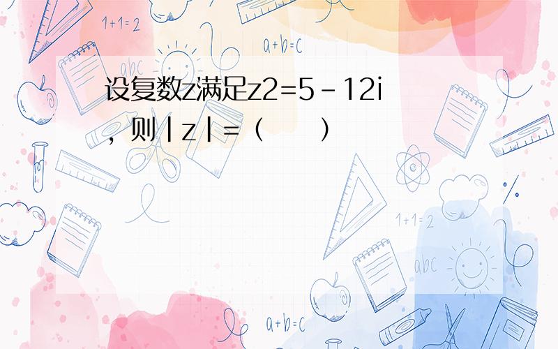 设复数z满足z2=5-12i，则|z|=（　　）