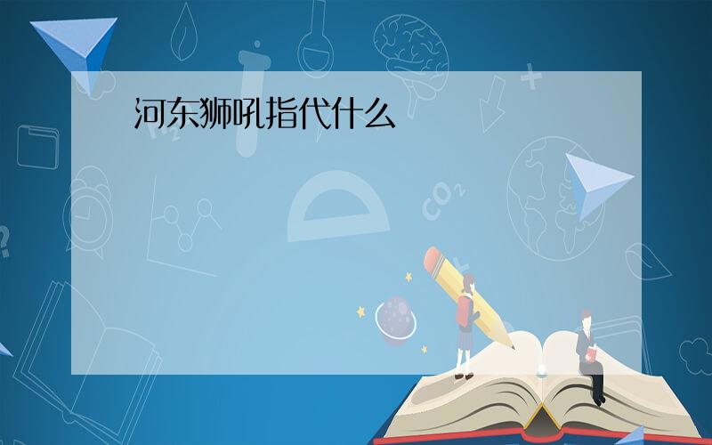 河东狮吼指代什么