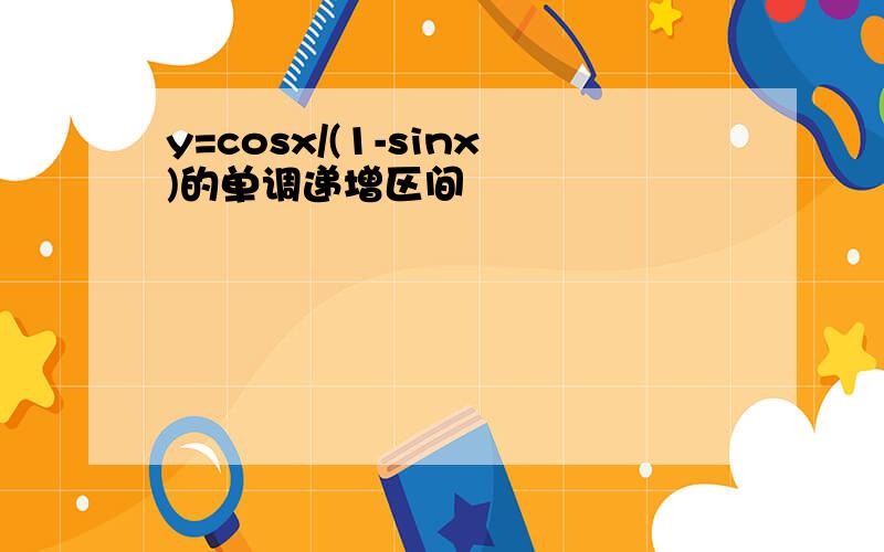 y=cosx/(1-sinx)的单调递增区间