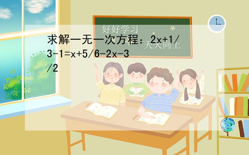 求解一无一次方程：2x+1/3-1=x+5/6-2x-3/2