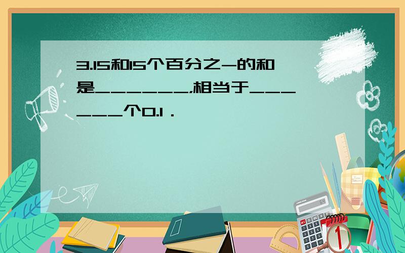 3.15和15个百分之-的和是______，相当于______个0.1．