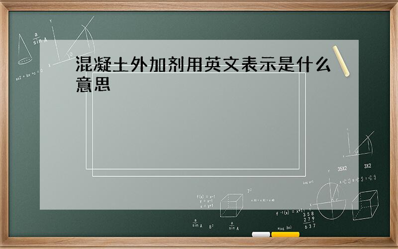 混凝土外加剂用英文表示是什么意思