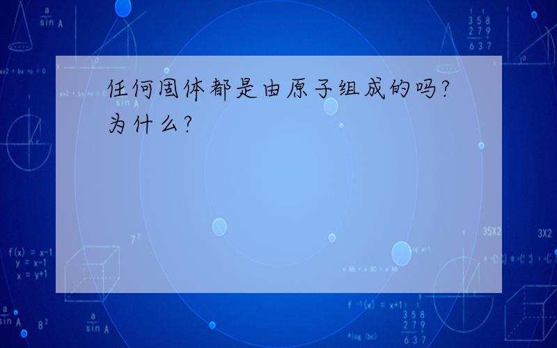 任何固体都是由原子组成的吗?为什么?