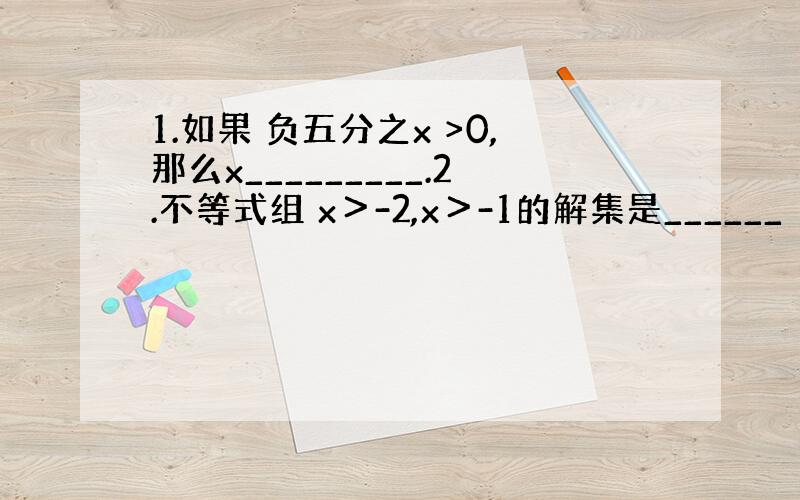 1.如果 负五分之x >0,那么x_________.2.不等式组 x＞-2,x＞-1的解集是______