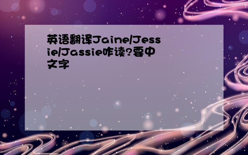 英语翻译Jaine/Jessie/Jassie咋读?要中文字