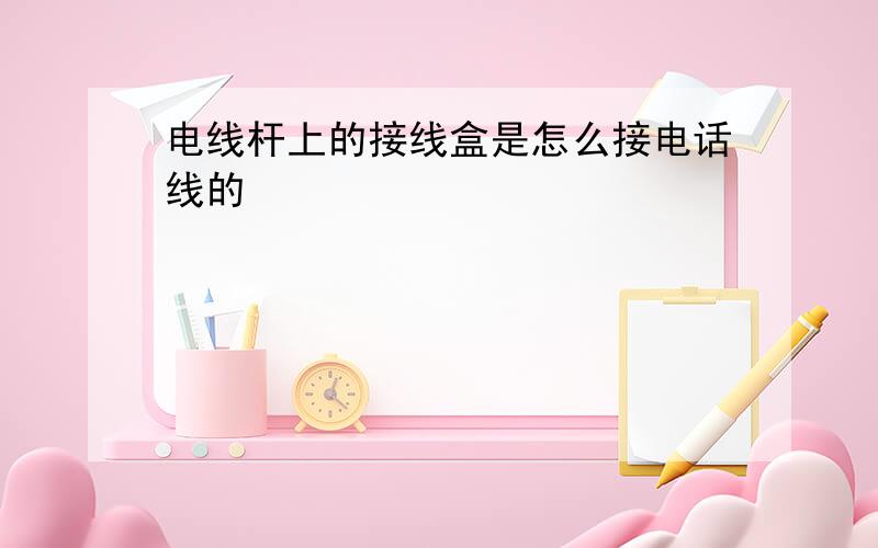 电线杆上的接线盒是怎么接电话线的