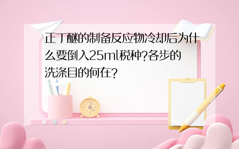 正丁醚的制备反应物冷却后为什么要倒入25ml税种?各步的洗涤目的何在?