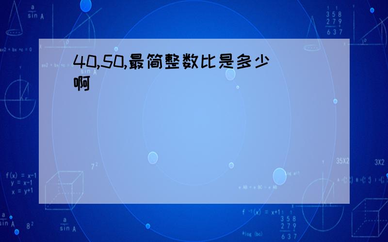 40,50,最简整数比是多少啊