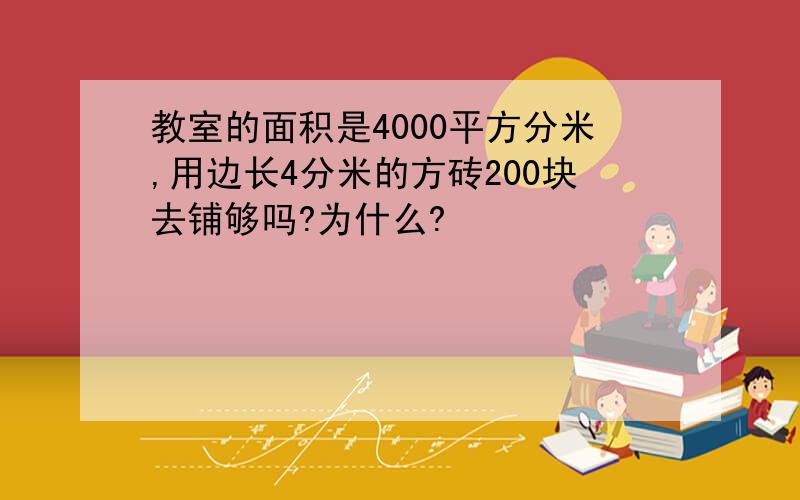 教室的面积是4000平方分米,用边长4分米的方砖200块去铺够吗?为什么?