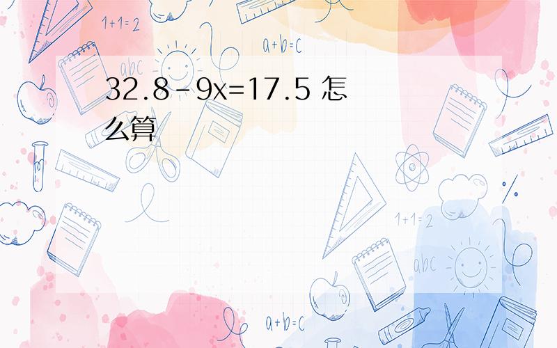 32.8-9x=17.5 怎么算