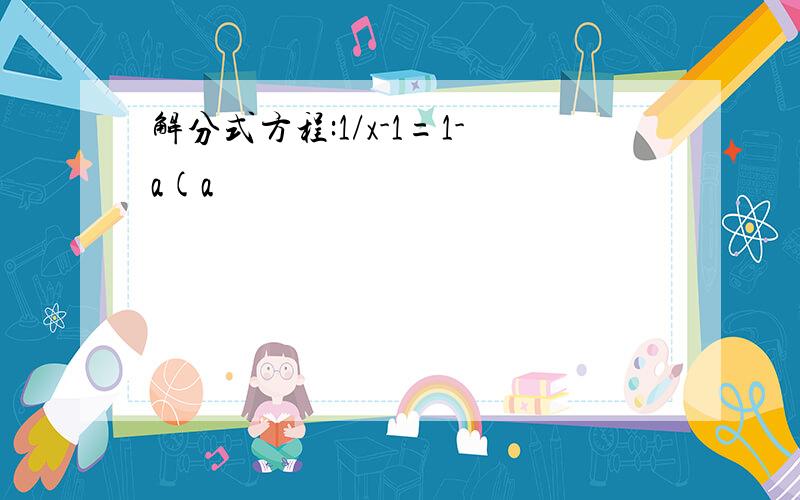 解分式方程:1/x-1=1-a(a