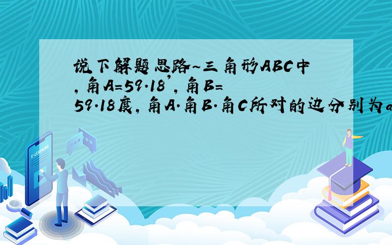 说下解题思路~三角形ABC中,角A=59.18',角B=59.18度,角A.角B.角C所对的边分别为a.b.c,则下列不