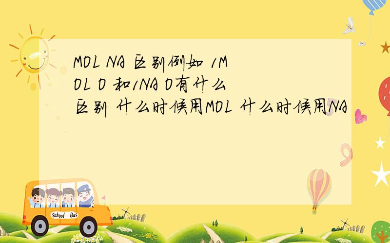 MOL NA 区别例如 1MOL O 和1NA O有什么区别 什么时候用MOL 什么时候用NA