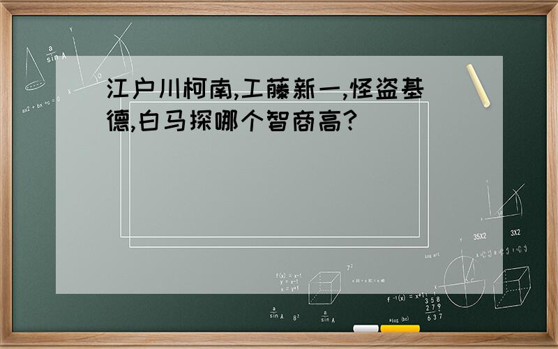 江户川柯南,工藤新一,怪盗基德,白马探哪个智商高?