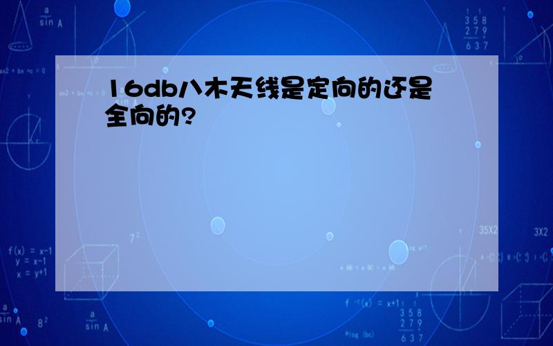 16db八木天线是定向的还是全向的?