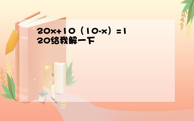 20x+10（10-x）=120给我解一下