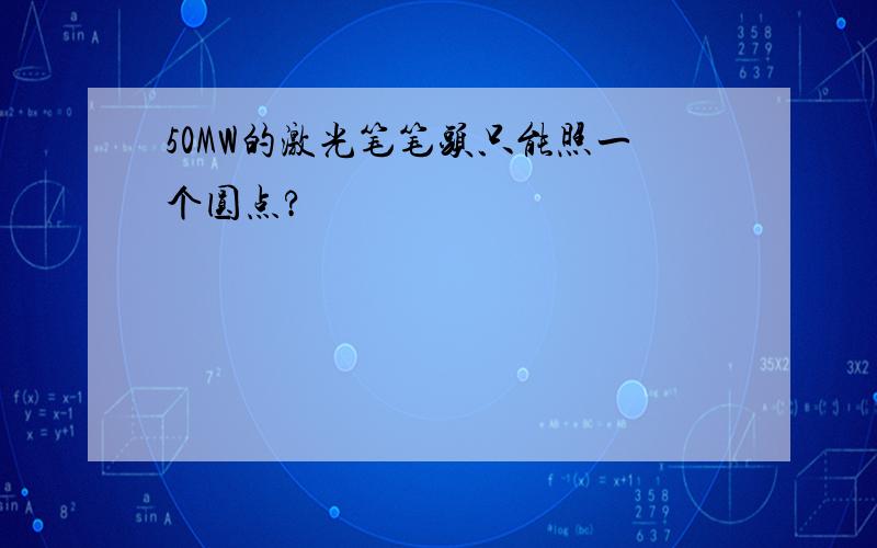 50MW的激光笔笔头只能照一个圆点?