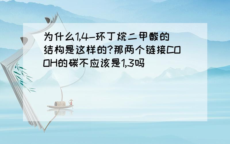 为什么1,4-环丁烷二甲酸的结构是这样的?那两个链接COOH的碳不应该是1,3吗