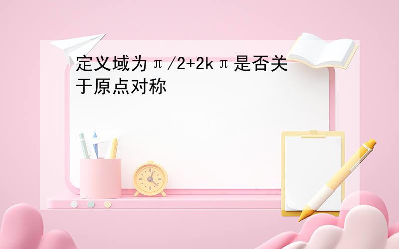 定义域为π/2+2kπ是否关于原点对称