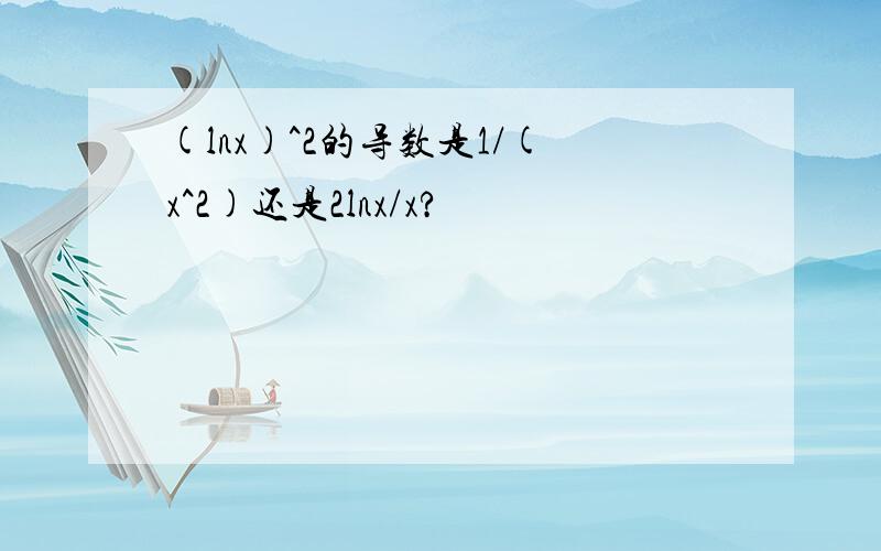 (lnx)^2的导数是1/(x^2)还是2lnx/x?