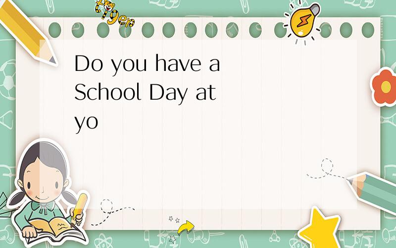 Do you have a School Day at yo