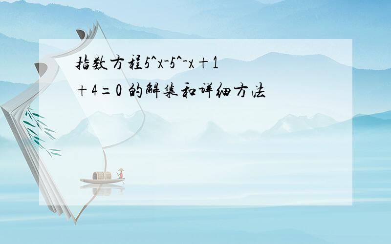 指数方程5^x-5^-x+1+4=0 的解集和详细方法