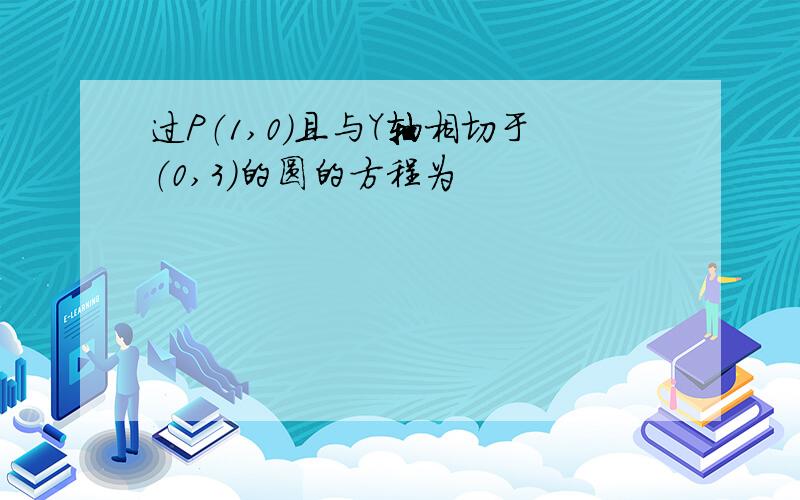 过P（1,0）且与Y轴相切于（0,3）的圆的方程为