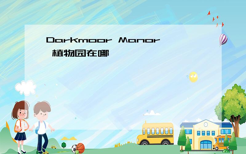 Darkmoor Manor 植物园在哪