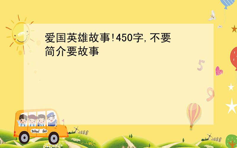 爱国英雄故事!450字,不要简介要故事