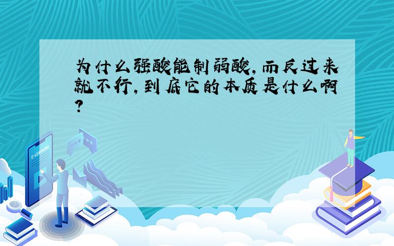 为什么强酸能制弱酸,而反过来就不行,到底它的本质是什么啊?