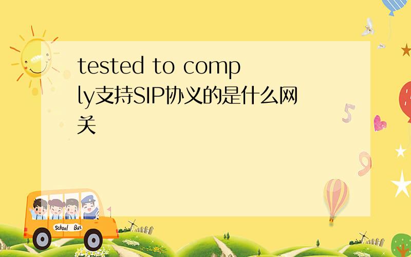 tested to comply支持SIP协义的是什么网关