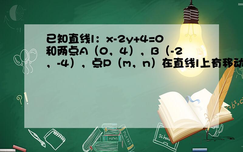 已知直线l：x-2y+4=0和两点A（0，4），B（-2，-4），点P（m，n）在直线l上有移动．