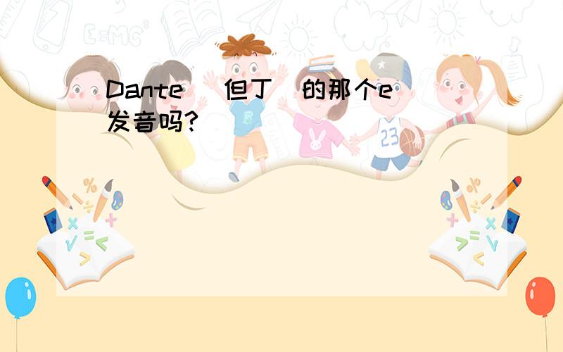 Dante （但丁）的那个e发音吗?