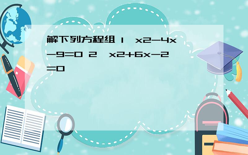 解下列方程组 1、x2-4x-9=0 2、x2+6x-2=0