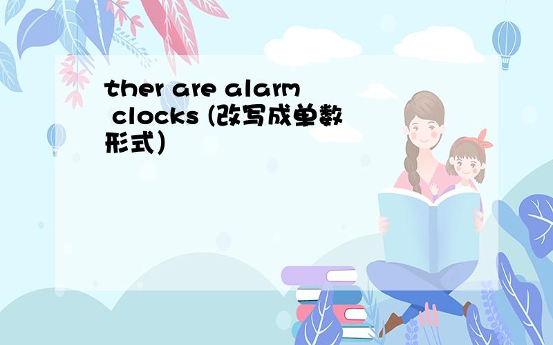 ther are alarm clocks (改写成单数形式）