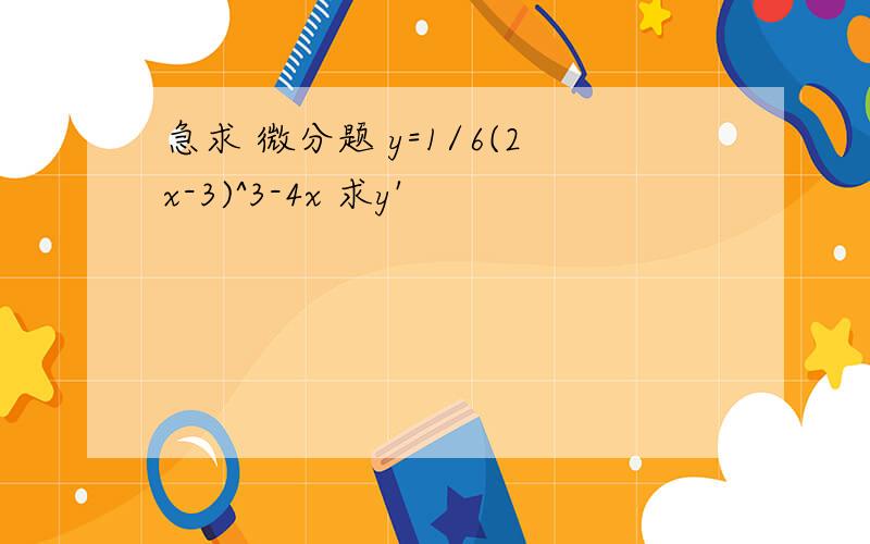 急求 微分题 y=1/6(2x-3)^3-4x 求y'