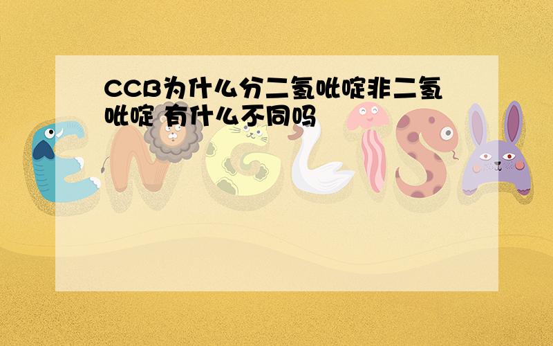 CCB为什么分二氢吡啶非二氢吡啶 有什么不同吗