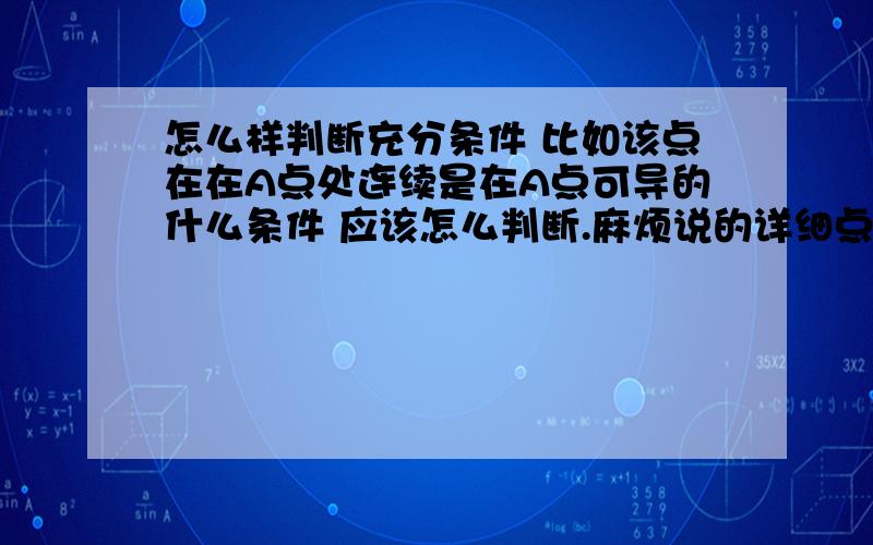 怎么样判断充分条件 比如该点在在A点处连续是在A点可导的什么条件 应该怎么判断.麻烦说的详细点