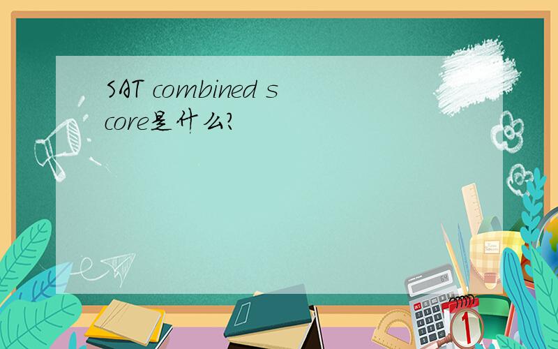 SAT combined score是什么?