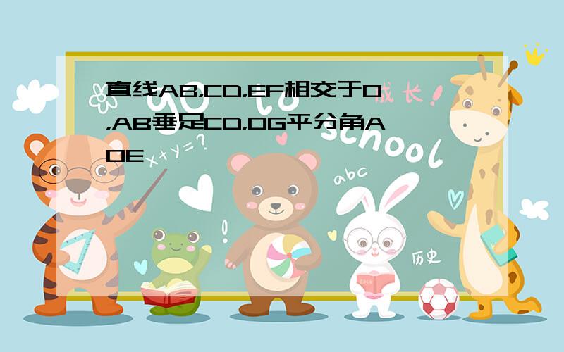 直线AB，CD，EF相交于O，AB垂足CD，OG平分角AOE