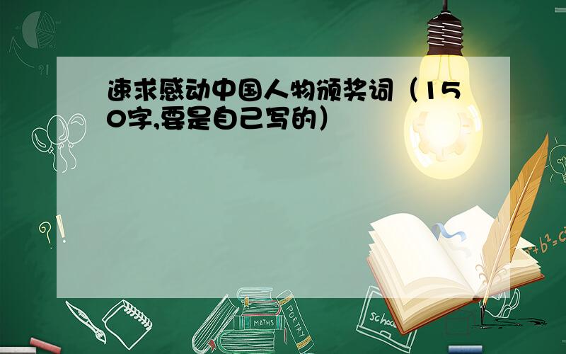 速求感动中国人物颁奖词（150字,要是自己写的）