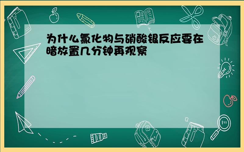 为什么氯化物与硝酸银反应要在暗放置几分钟再观察