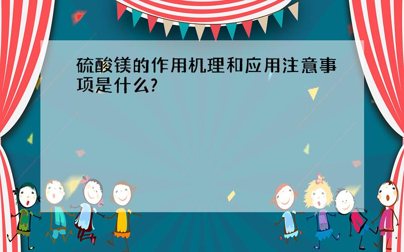 硫酸镁的作用机理和应用注意事项是什么?