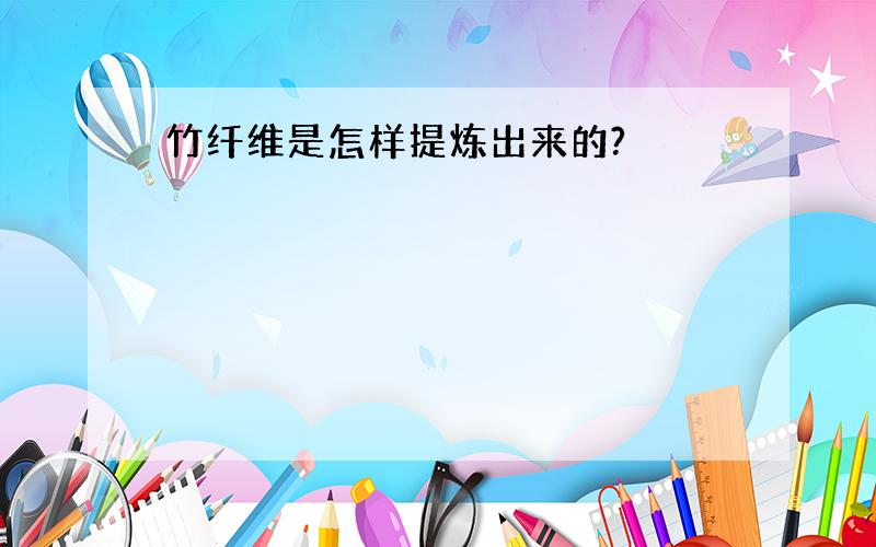 竹纤维是怎样提炼出来的?